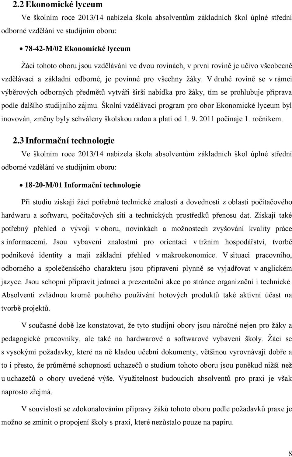 V druhé rovině se v rámci výběrových odborných předmětů vytváří širší nabídka pro žáky, tím se prohlubuje příprava podle dalšího studijního zájmu.