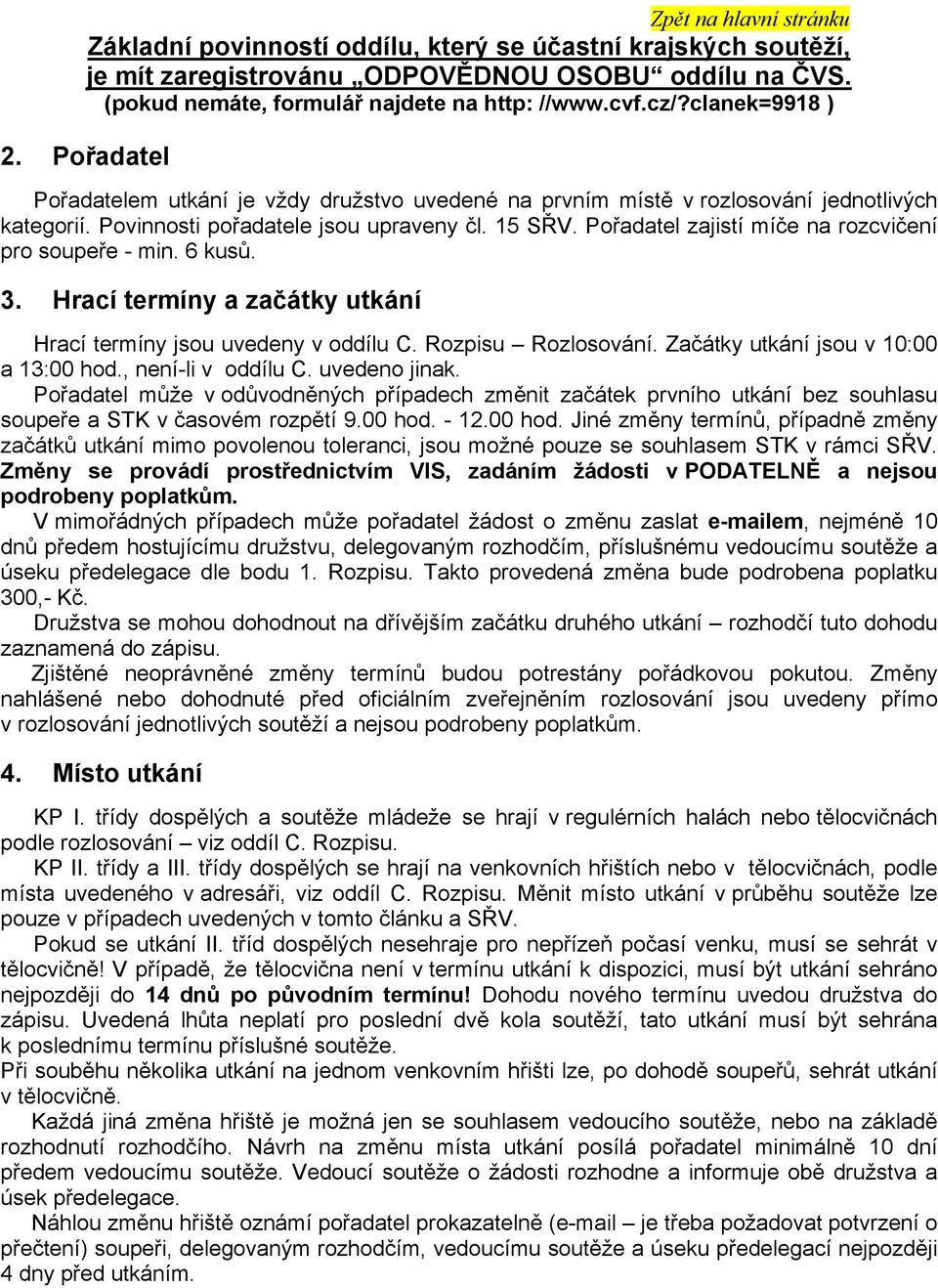 Pořadatel zajistí míče na rozcvičení pro soupeře - min. 6 kusů. 3. Hrací termíny a začátky utkání Hrací termíny jsou uvedeny v oddílu C. Rozpisu Rozlosování. Začátky utkání jsou v 10:00 a 13:00 hod.