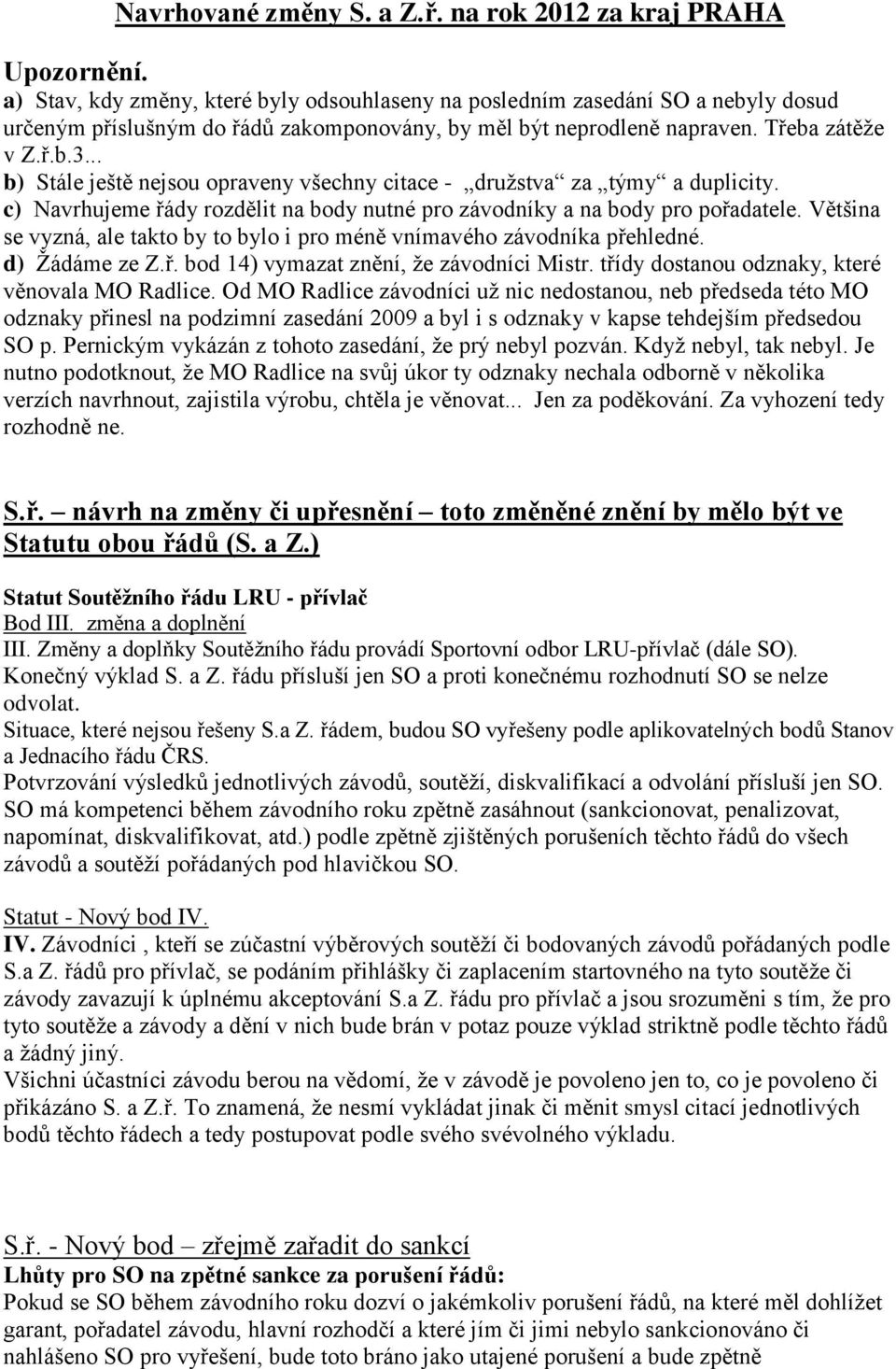 .. b) Stále ještě nejsou opraveny všechny citace - družstva za týmy a duplicity. c) Navrhujeme řády rozdělit na body nutné pro závodníky a na body pro pořadatele.