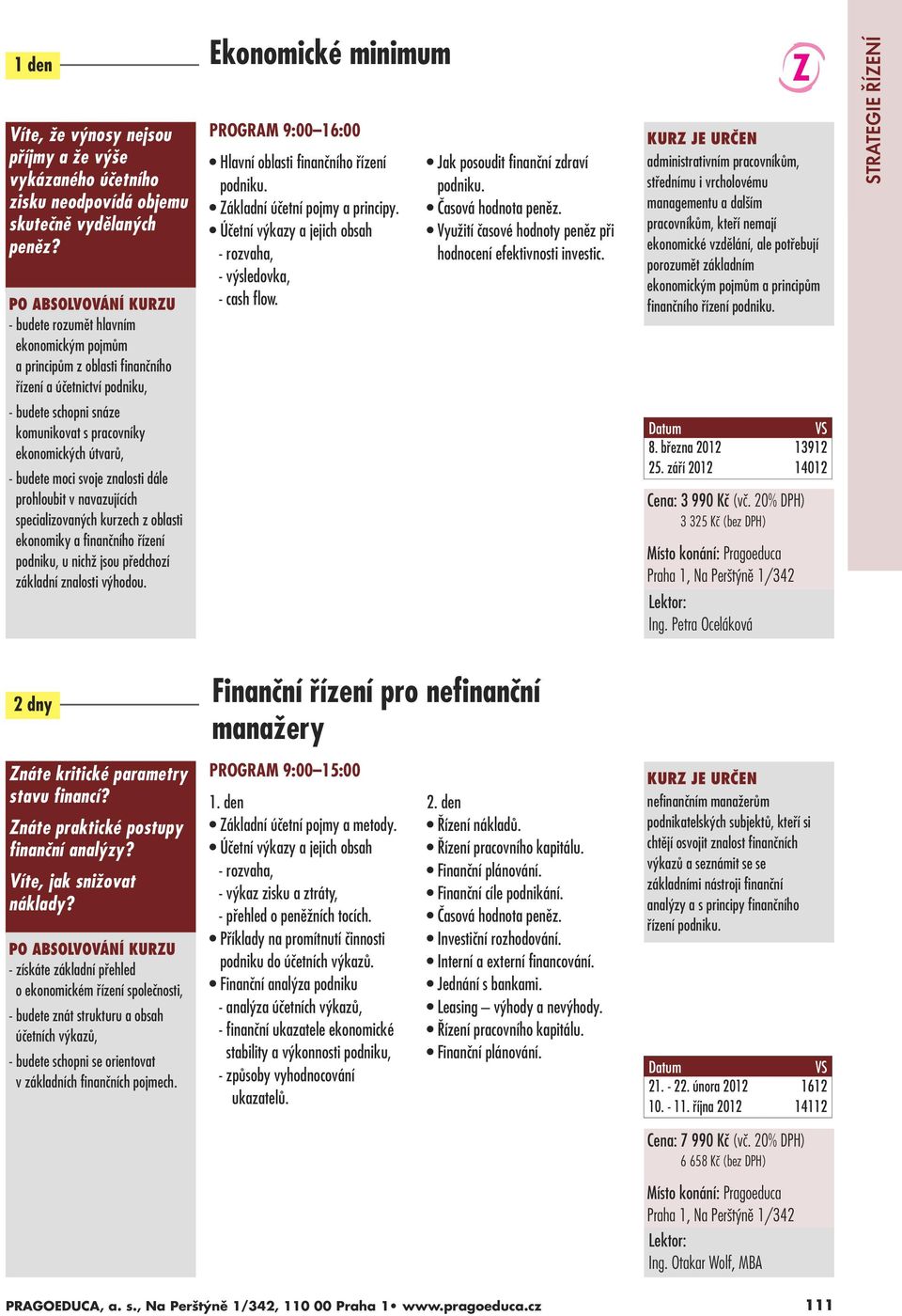 znalosti dále prohloubit v navazujících specializovan ch kurzech z oblasti ekonomiky a finanãního fiízení podniku, u nichï jsou pfiedchozí základní znalosti v hodou.