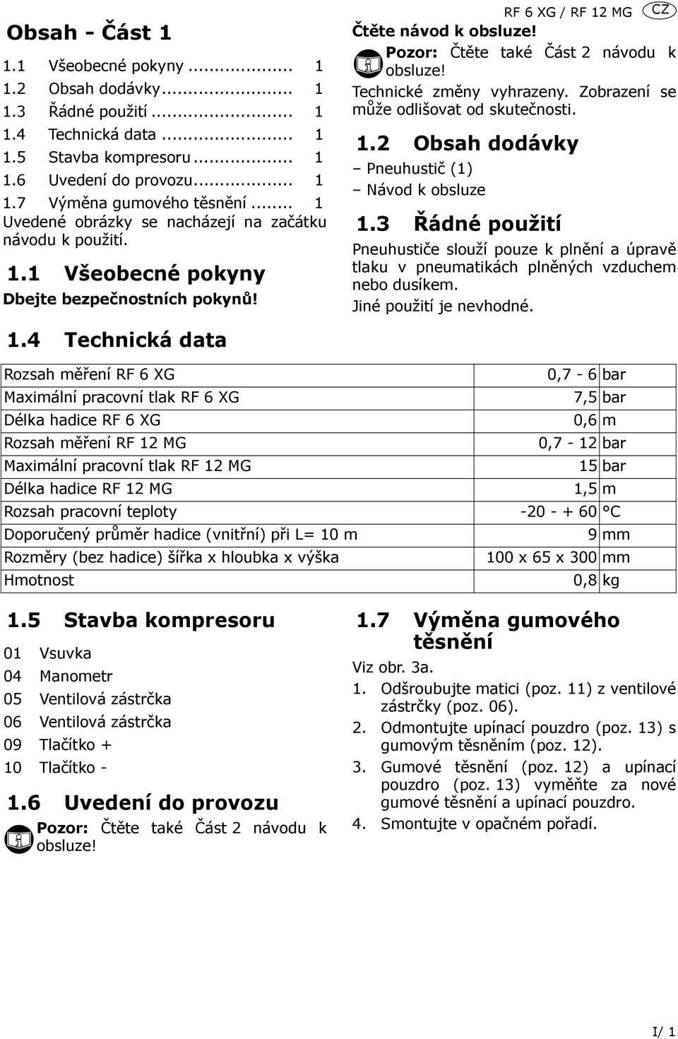 Pozor: Čtěte také Část 2 návodu k obsluze! Technické změny vyhrazeny. Zobrazení se může odlišovat od skutečnosti. 1.2 Obsah dodávky Pneuhustič (1) Návod k obsluze 1.