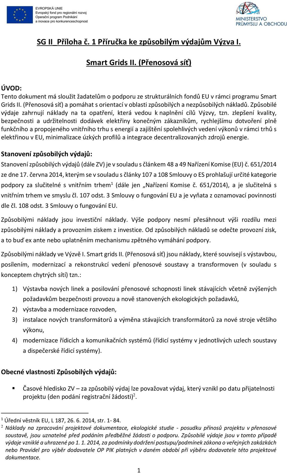 (Přenosová síť) a pomáhat s orientací v oblasti způsobilých a nezpůsobilých nákladů. Způsobilé výdaje zahrnují náklady na ta opatření, která vedou k naplnění cílů Výzvy, tzn.