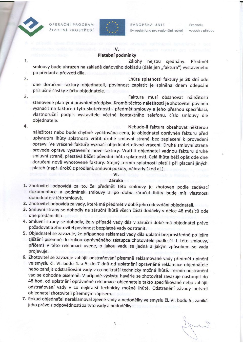 Lhtita splatnosti faktury je 30 dni ode dne dorudeni faktury objednateli, povinnost zaplatit je spln6na dnem odepsdni piisluin6 diistky z rietu objednatele. 3. Faktura musi obsahovat nf leiitosti stanoven6 platnrfmi pr6vnimi piedpisy.