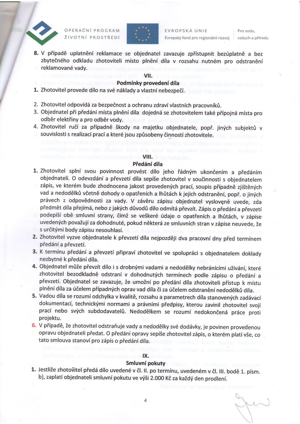 Podminky provedeni dila 1. Zhotovitel provede dilo na sv6 ndklady a vlastni nebezpedi. 2. Zhotovitel odpovid5 za bezpednost a ochranu zdravi vlastnich pracovnikfr.