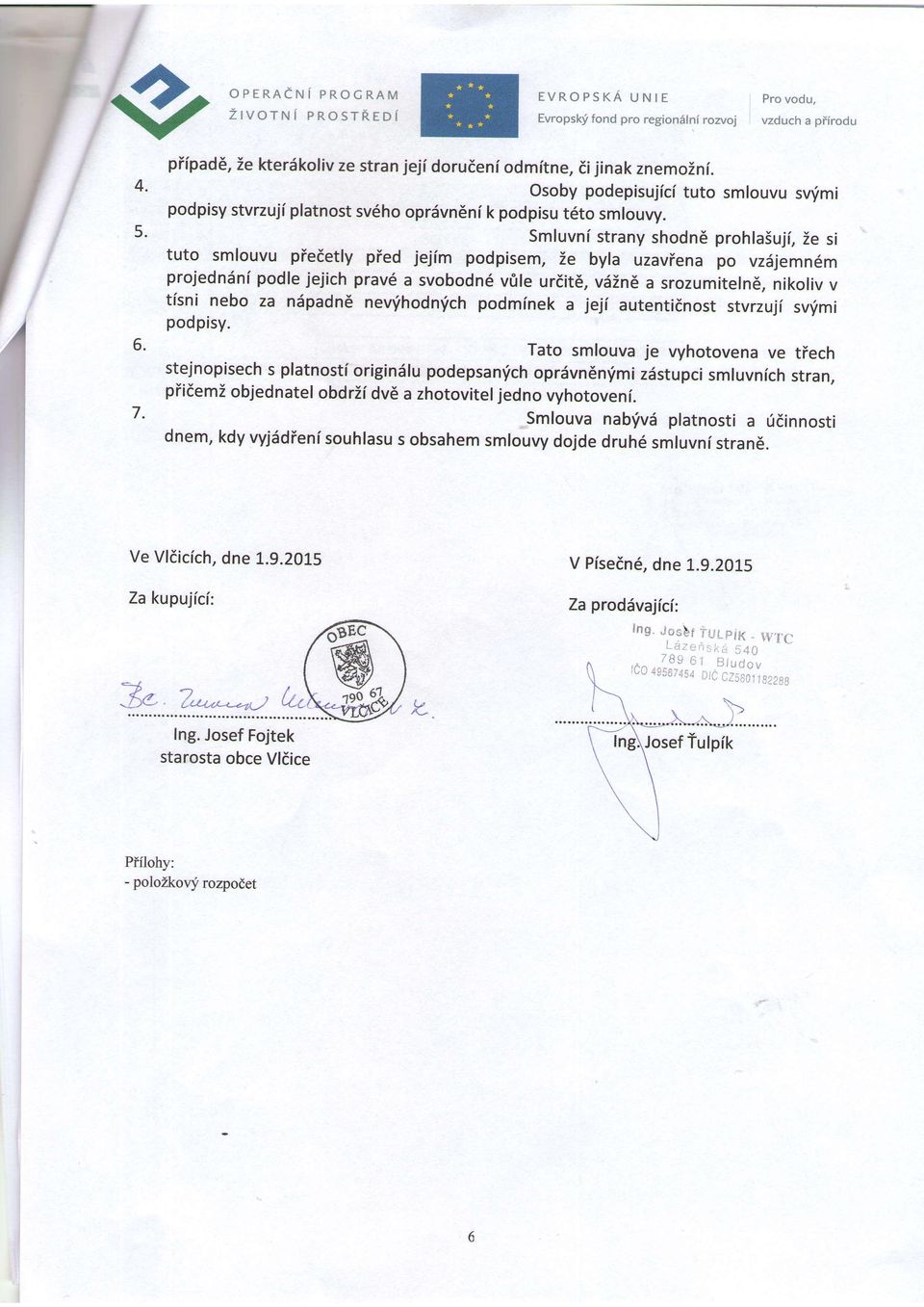 Smluvni strany shodn6 prohlaluji, ie si tuto smlouvu piedetly pied jejim podpisem, ie byla uzaviena po vz6jemn6m projedndni podle jejich prav6 a svobodn6 vrile urdit6, vdin6 a srozumiteln6, nikoliv v