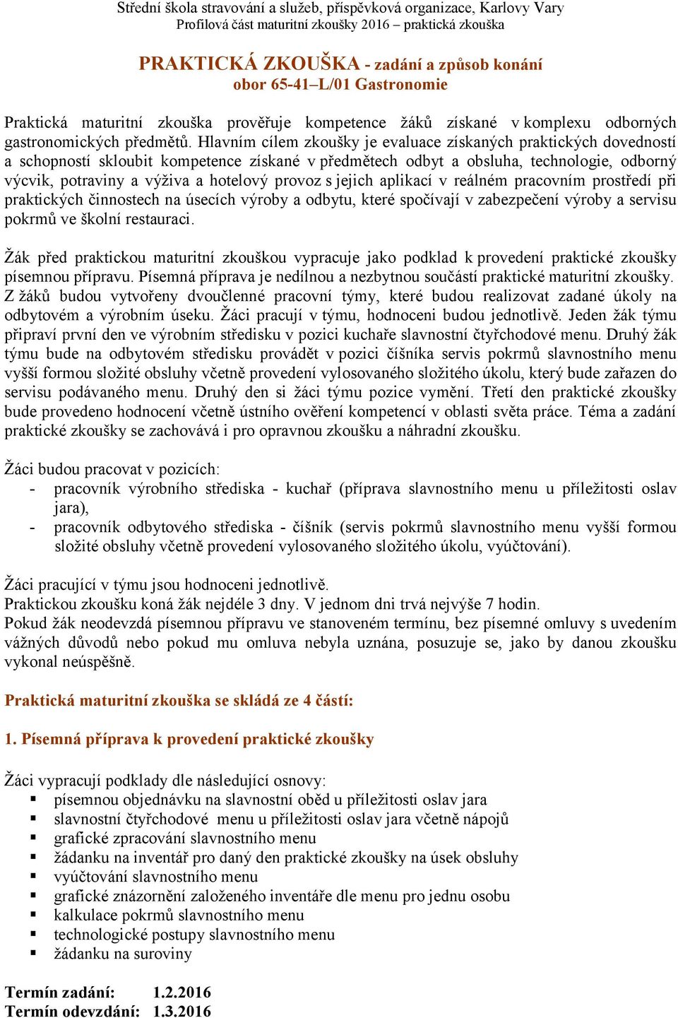 provoz s jejich aplikací v reálném pracovním prostředí při praktických činnostech na úsecích výroby a odbytu, které spočívají v zabezpečení výroby a servisu pokrmů ve školní restauraci.