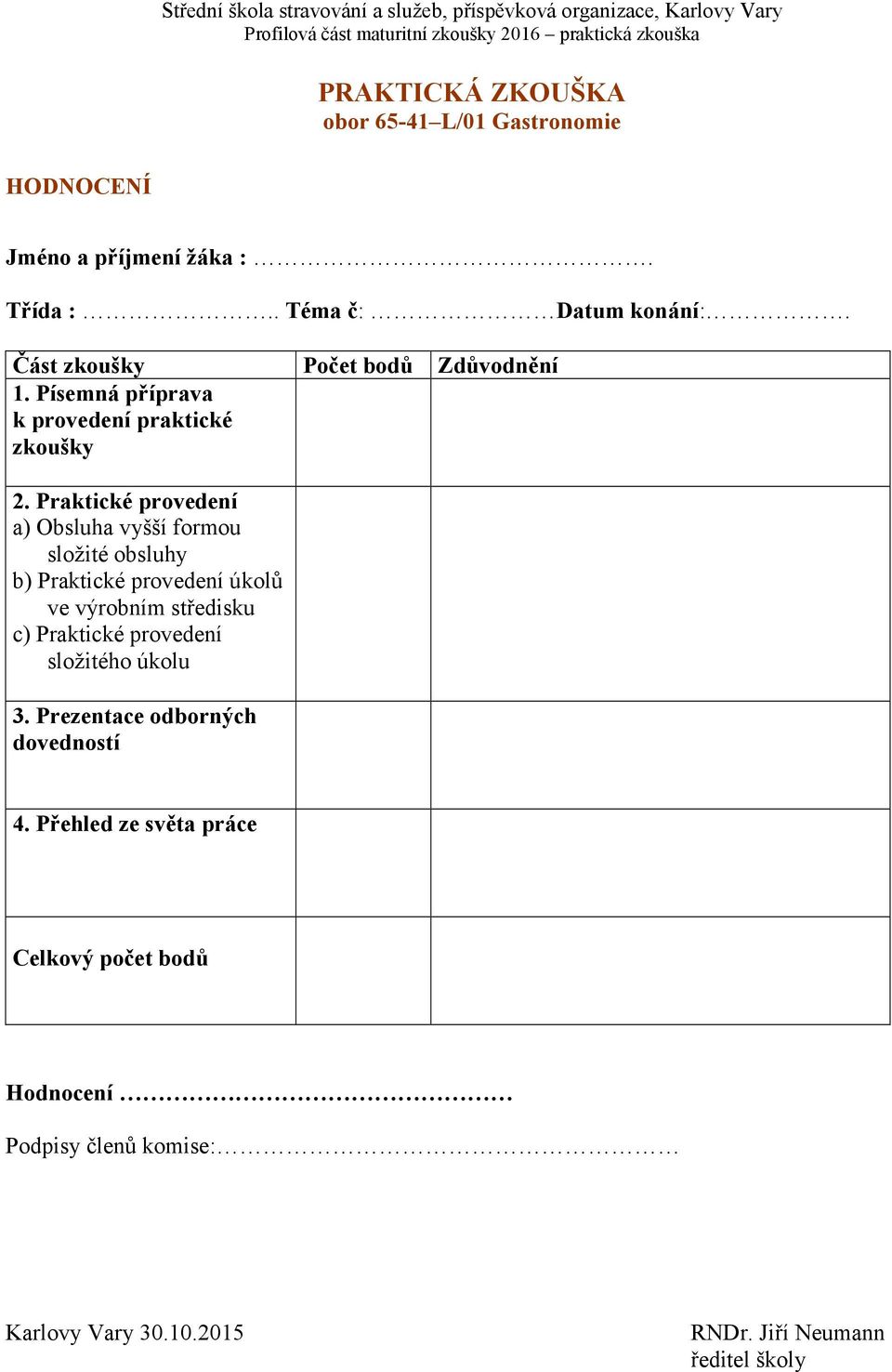 Praktické provedení a) Obsluha vyšší formou složité obsluhy b) Praktické provedení úkolů ve výrobním