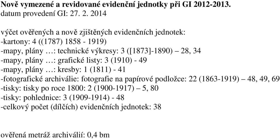 . 2. 2014 výčet ověřených a nově zjištěných evidenčních jednotek: -kartony: 4 ((1787) 1858-1919) -mapy, plány : technické výkresy: 3