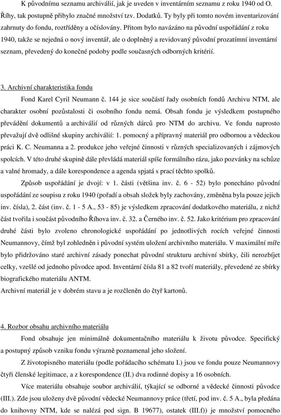 Přitom bylo navázáno na původní uspořádání z roku 1940, takže se nejedná o nový inventář, ale o doplněný a revidovaný původní prozatímní inventární seznam, převedený do konečné podoby podle