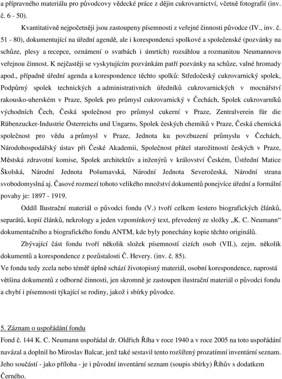 51-80), dokumentující na úřední agendě, ale i korespondenci spolkové a společenské (pozvánky na schůze, plesy a recepce, oznámení o svatbách i úmrtích) rozsáhlou a rozmanitou Neumannovu veřejnou