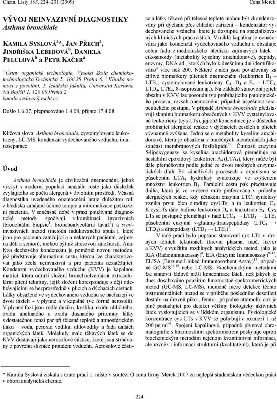 8, přijato 17.4.8. Klíčová slova: Asthma bronchiale, cysteinylované leukotrieny, LC-MS, kondenzát vydechovaného vzduchu, imunoseparace Úvod Asthma bronchiale je civilizační onemocnění, jehož výskyt v