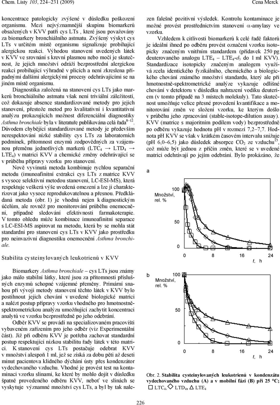 Výhodou stanovení uvedených látek v KVV ve srovnání s krevní plasmou nebo močí je skutečnost, že jejich množství odráží bezprostřední alergickou reakci probíhající výhradně v plicích a není zkreslena