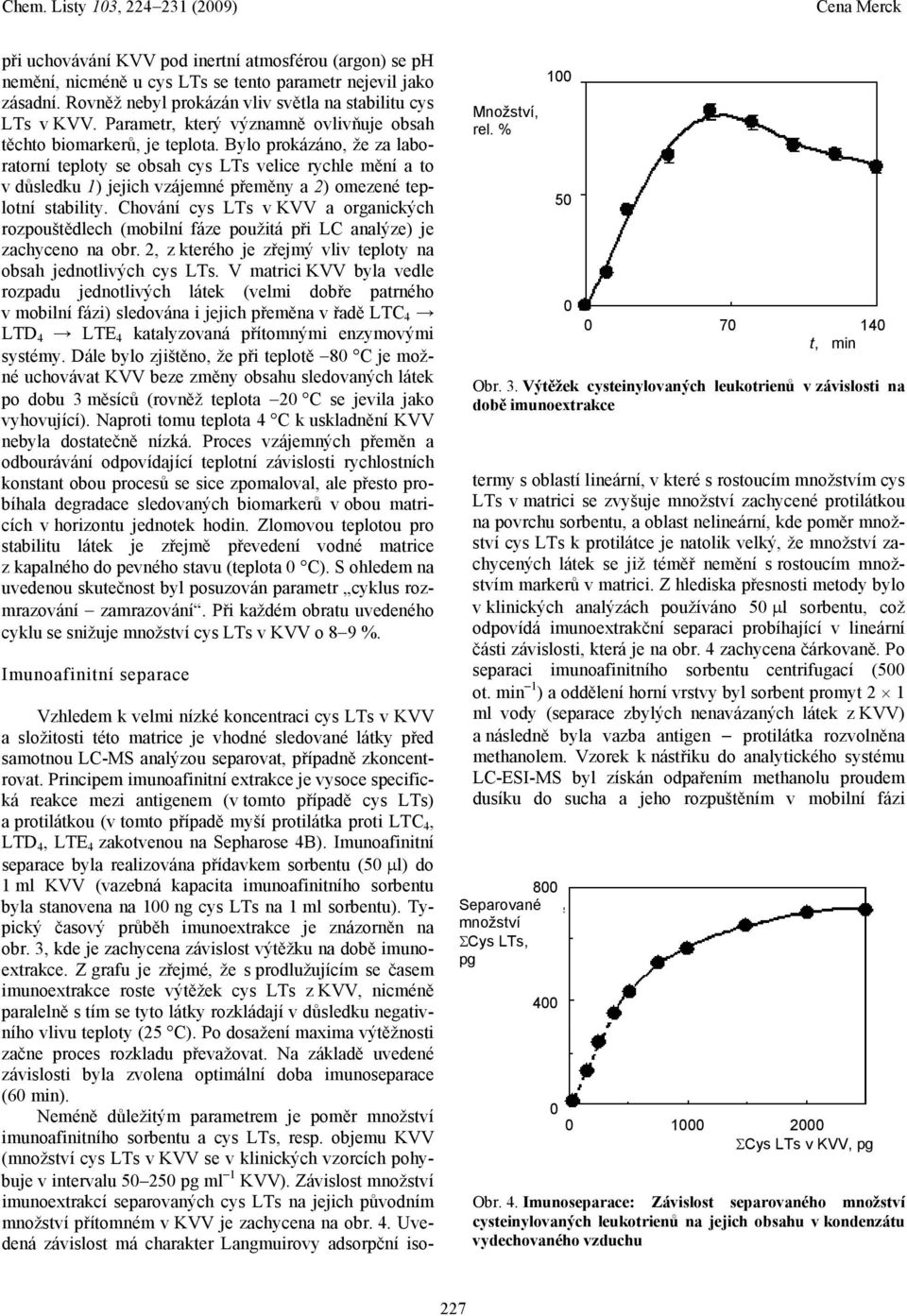 Bylo prokázáno, že za laboratorní teploty se obsah cys LTs velice rychle mění a to v důsledku 1) jejich vzájemné přeměny a 2) omezené teplotní stability.