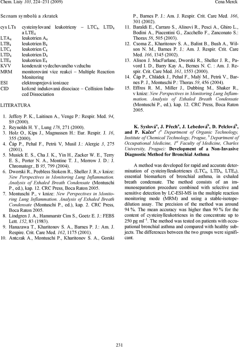 , Laitinen A., Venge P.: Respir. Med. 94, S9 (2). 2. Reynolds H. Y., Lung 178, 271 (2). 3. Holz O., Kips J., Magnussen H.: Eur. Respir. J. 16, 355 (2). 4. Čáp P., Pehal F., Petrů V, Musil J.