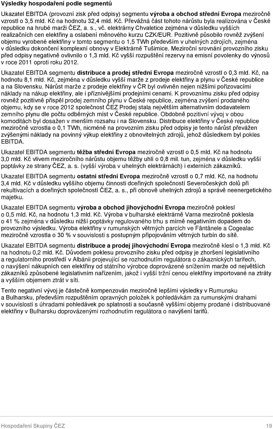 elektrárny Chvaletice zejména v důsledku vyšších realizačních cen elektřiny a oslabení měnového kurzu CZK/EUR.