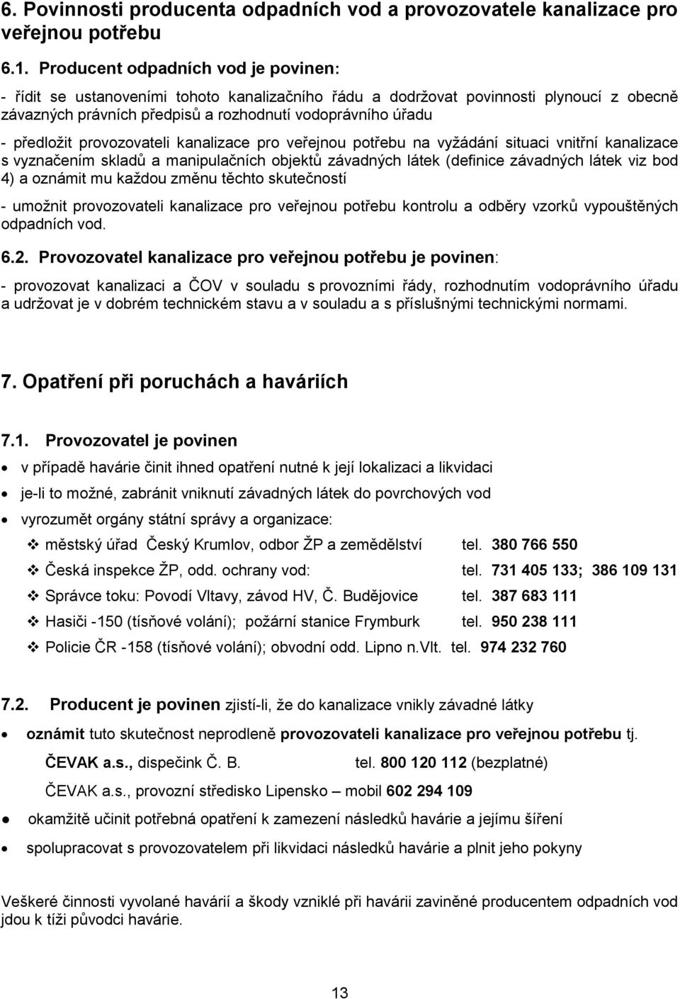 provozovateli kanalizace pro veřejnou potřebu na vyžádání situaci vnitřní kanalizace s vyznačením skladů a manipulačních objektů závadných látek (definice závadných látek viz bod 4) a oznámit mu