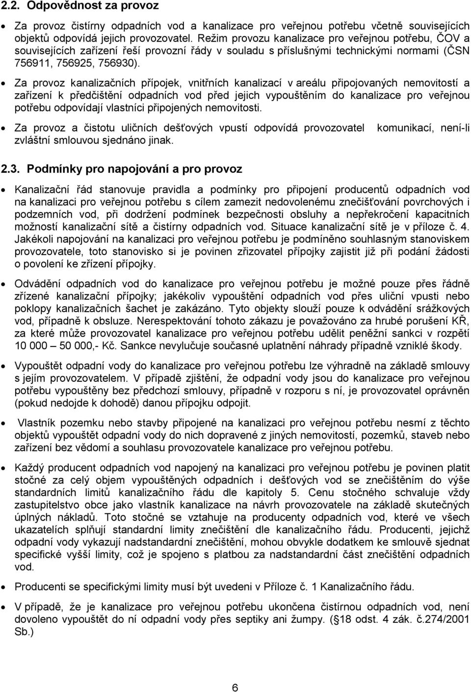 Za provoz kanalizačních přípojek, vnitřních kanalizací v areálu připojovaných nemovitostí a zařízení k předčištění odpadních vod před jejich vypouštěním do kanalizace pro veřejnou potřebu odpovídají