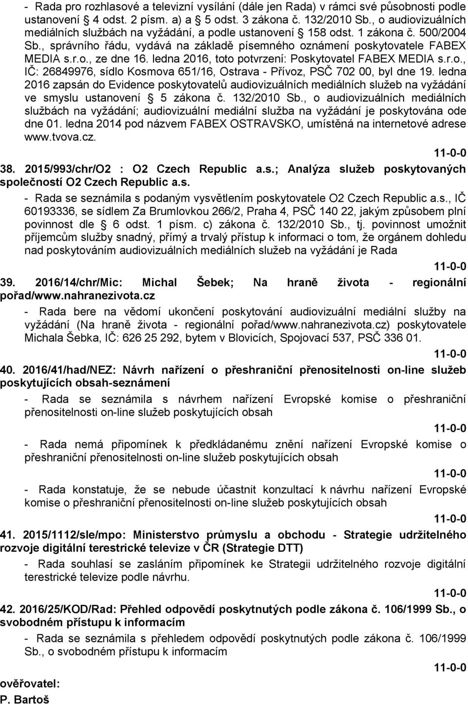 ledna 2016, toto potvrzení: Poskytovatel FABEX MEDIA s.r.o., IČ: 26849976, sídlo Kosmova 651/16, Ostrava - Přívoz, PSČ 702 00, byl dne 19.