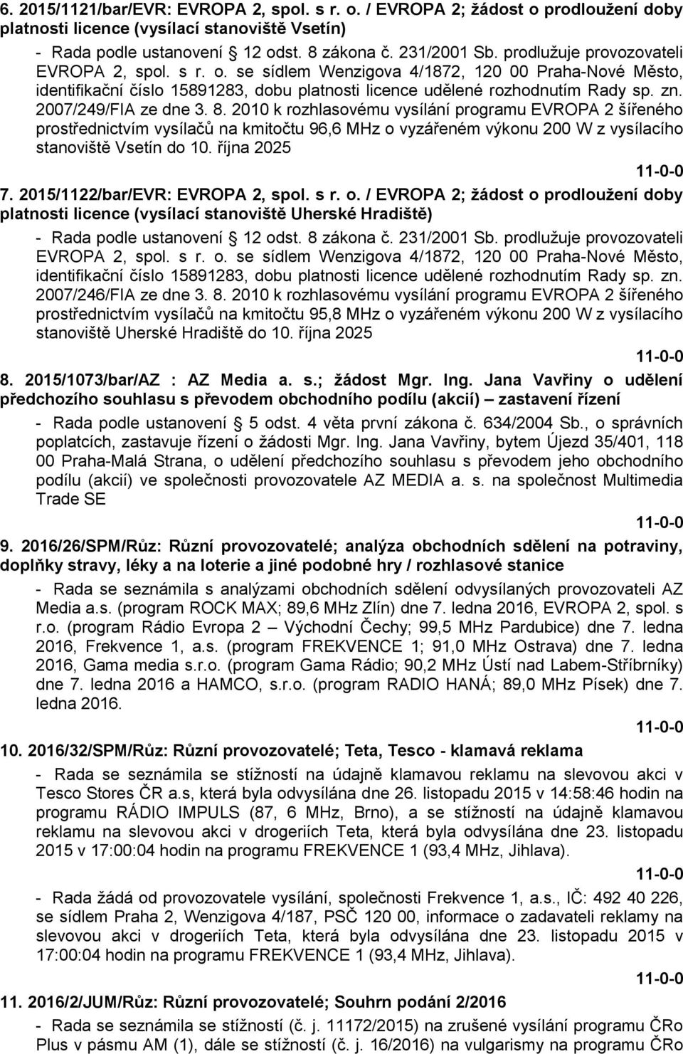 2007/249/FIA ze dne 3. 8. 2010 k rozhlasovému vysílání programu EVROPA 2 šířeného prostřednictvím vysílačů na kmitočtu 96,6 MHz o vyzářeném výkonu 200 W z vysílacího stanoviště Vsetín do 10.