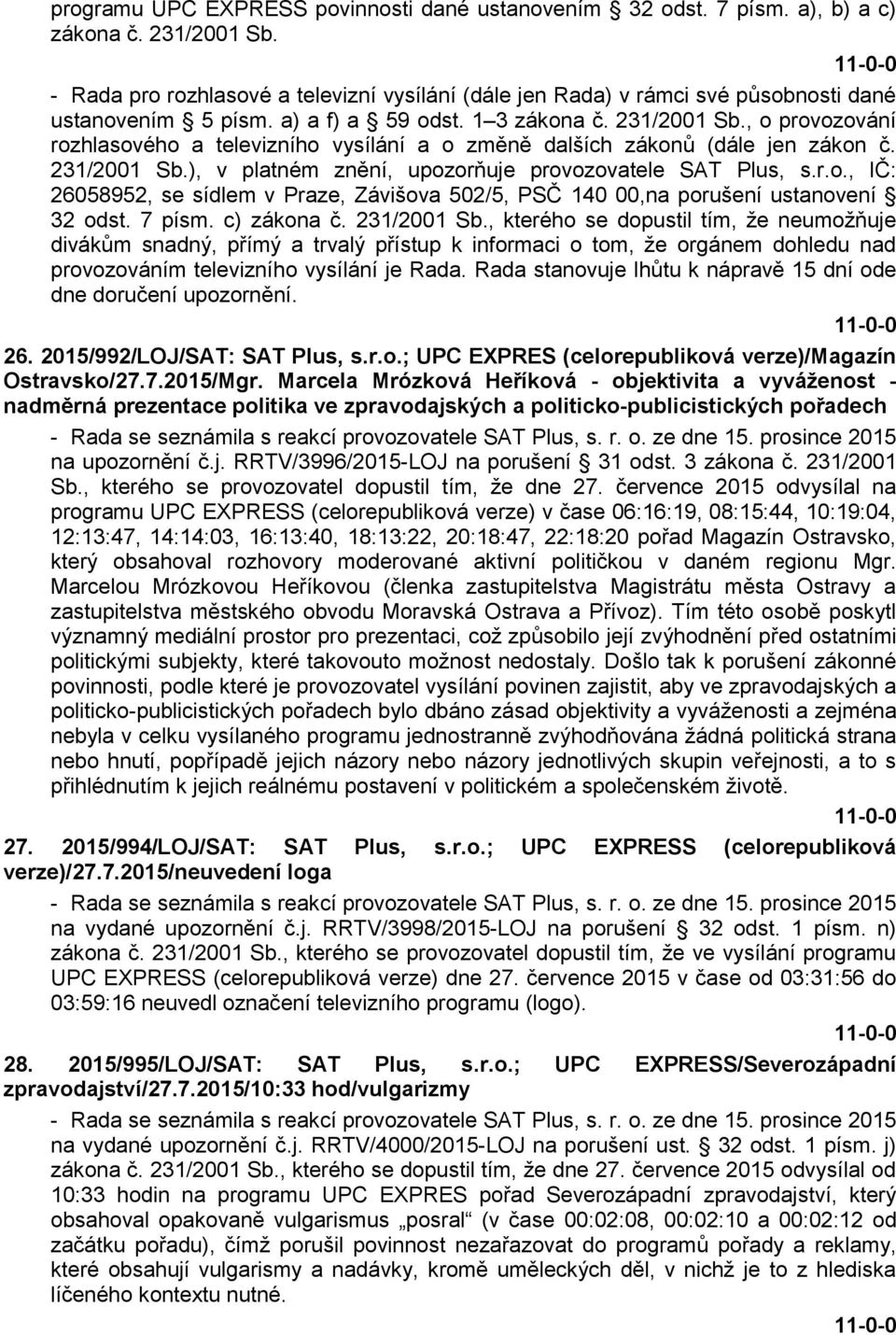 , kterého se dopustil tím, že neumožňuje divákům snadný, přímý a trvalý přístup k informaci o tom, že orgánem dohledu nad provozováním televizního vysílání je Rada.