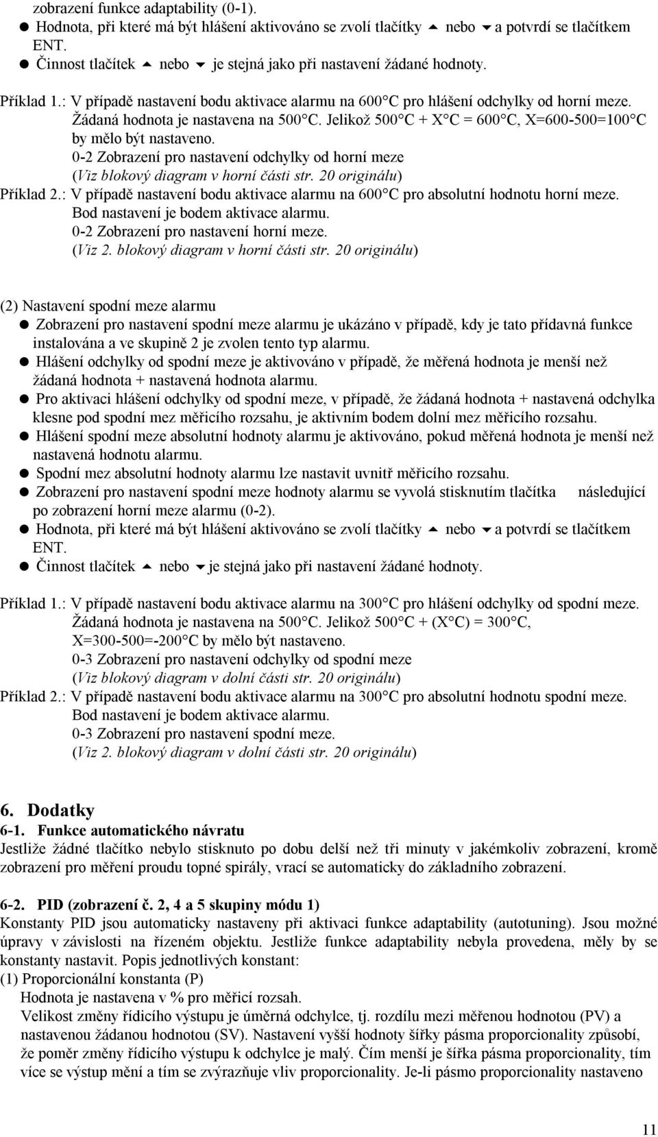 Žádaná hodnota je nastavena na 5 C. Jelikož 5 C + X C = 6 C, X=6-5=1 C by mělo být nastaveno. -2 Zobrazení pro nastavení odchylky od horní meze (Viz blokový diagram v horní části str.