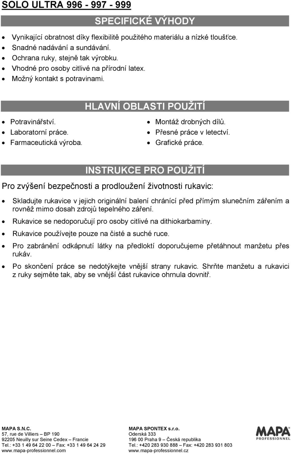 INSTRUKCE PRO POUŽITÍ Pro zvýšení bezpečnosti a prodloužení životnosti rukavic: Skladujte rukavice v jejich originální balení chránící před přímým slunečním zářením a rovněž mimo dosah zdrojů