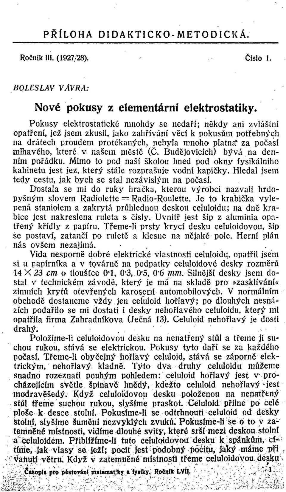 Budějovicích) bývá na denním pořádku. Mimo to pod naší školou hned pod okny fysikálního kabinetu jest jez, který stále rozprašuje vodní kapičky.