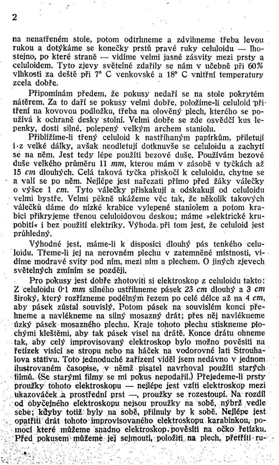 Za to daří se pokusy velmi dobře, položíme-li celuloid ipřitření na kovovou podložku, třeba na olověný plech, kterého se používá k ochraně desky stolní.