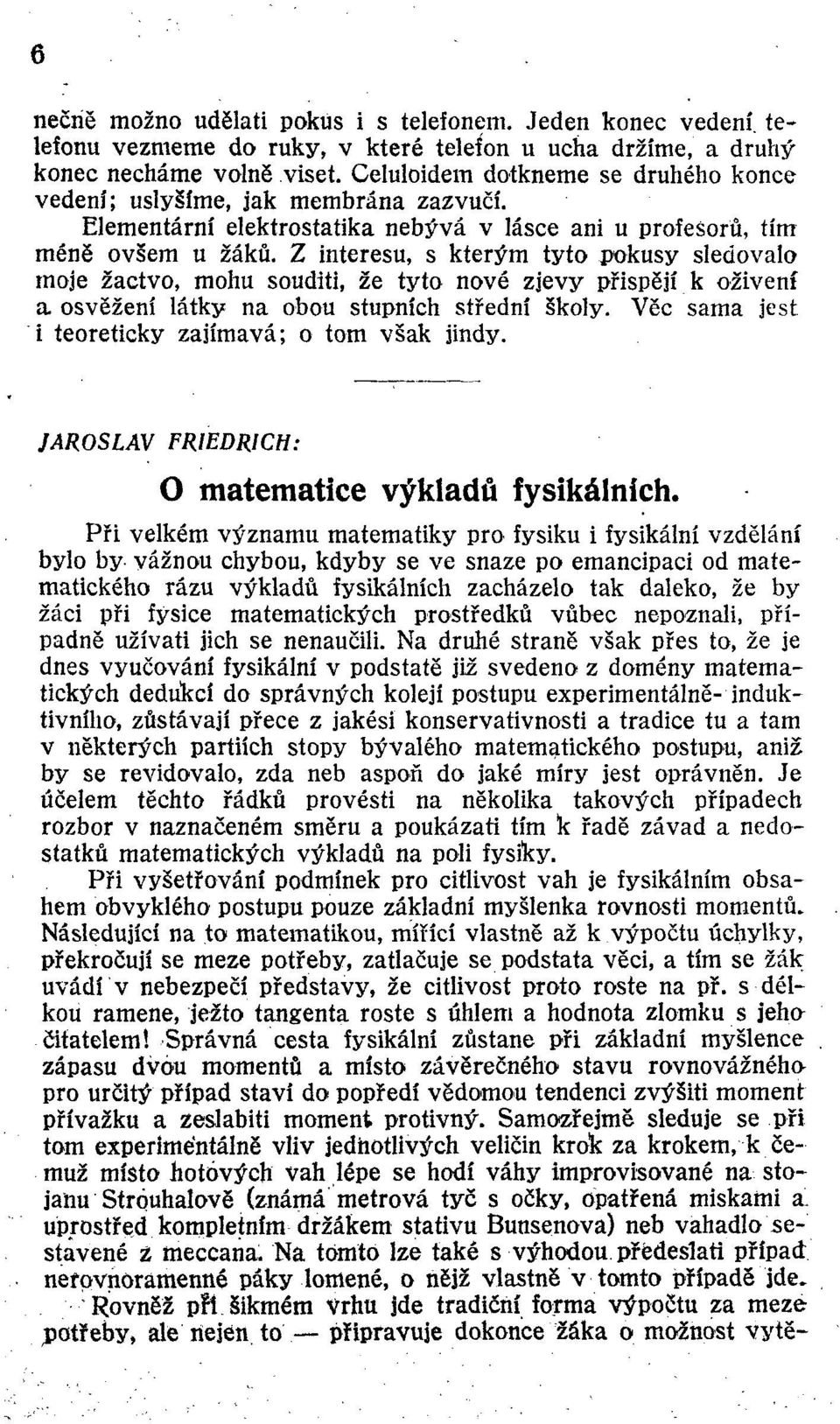 Z interesu, s kterým tyto pokusy sledovalo moje žactvo, mohu souditi, že tyto nové zjevy přispějí k oživení a osvěžení látky na obou stupních střední školy.