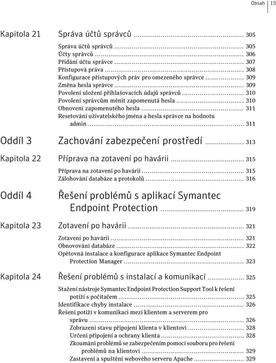 .. 311 Resetování uživatelského jména a hesla správce na hodnotu admin... 311 Oddíl 3 Zachování zabezpečení prostředí... 313 Kapitola 22 Příprava na zotavení po havárii.