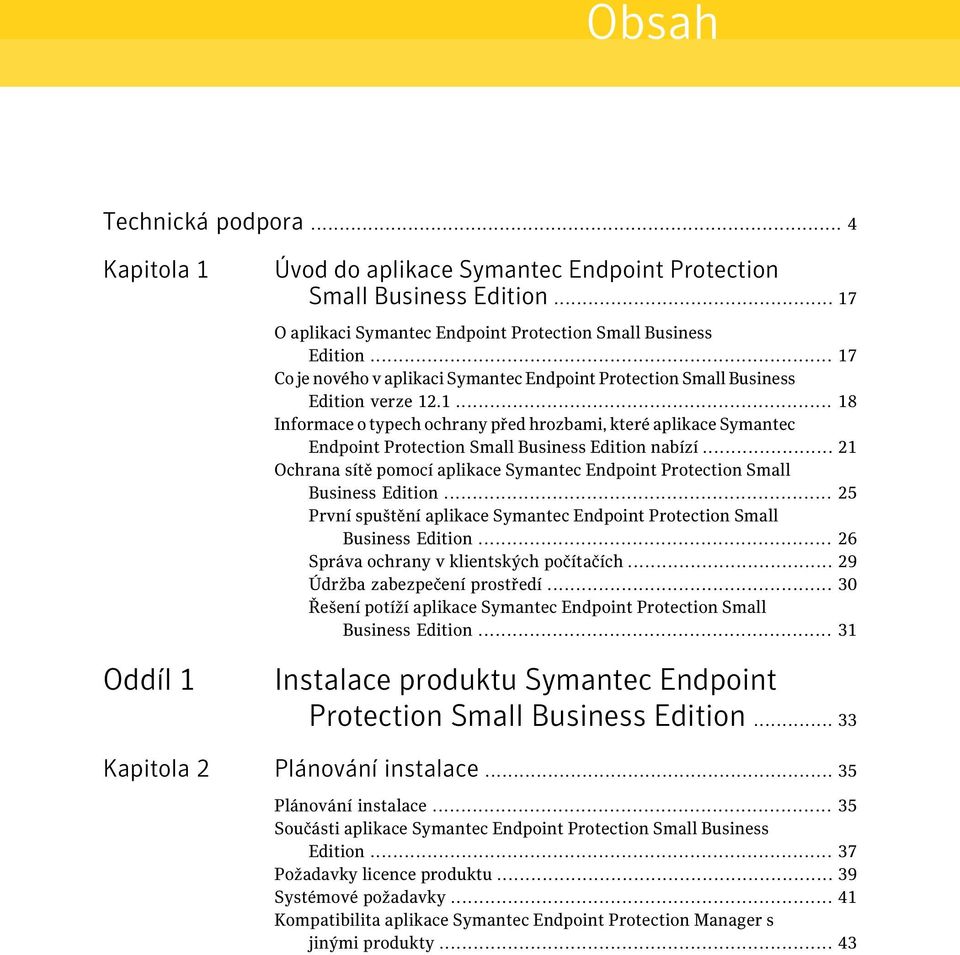 .. 21 Ochrana sítě pomocí aplikace Symantec Endpoint Protection Small Business Edition... 25 První spuštění aplikace Symantec Endpoint Protection Small Business Edition.