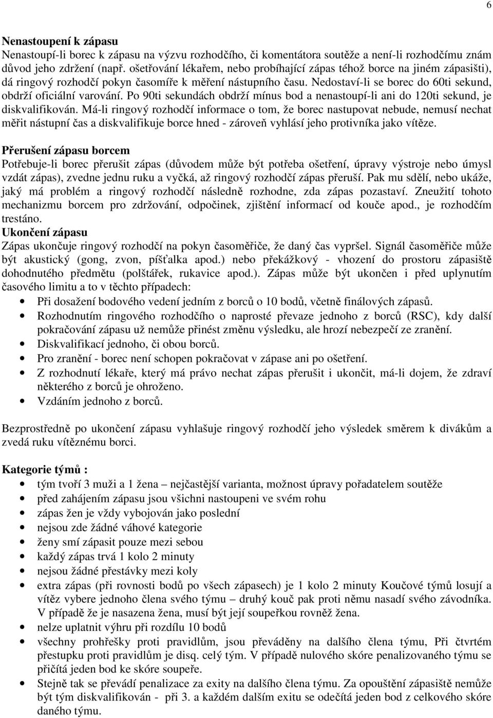 Nedostaví-li se borec do 60ti sekund, obdrží oficiální varování. Po 90ti sekundách obdrží mínus bod a nenastoupí-li ani do 120ti sekund, je diskvalifikován.