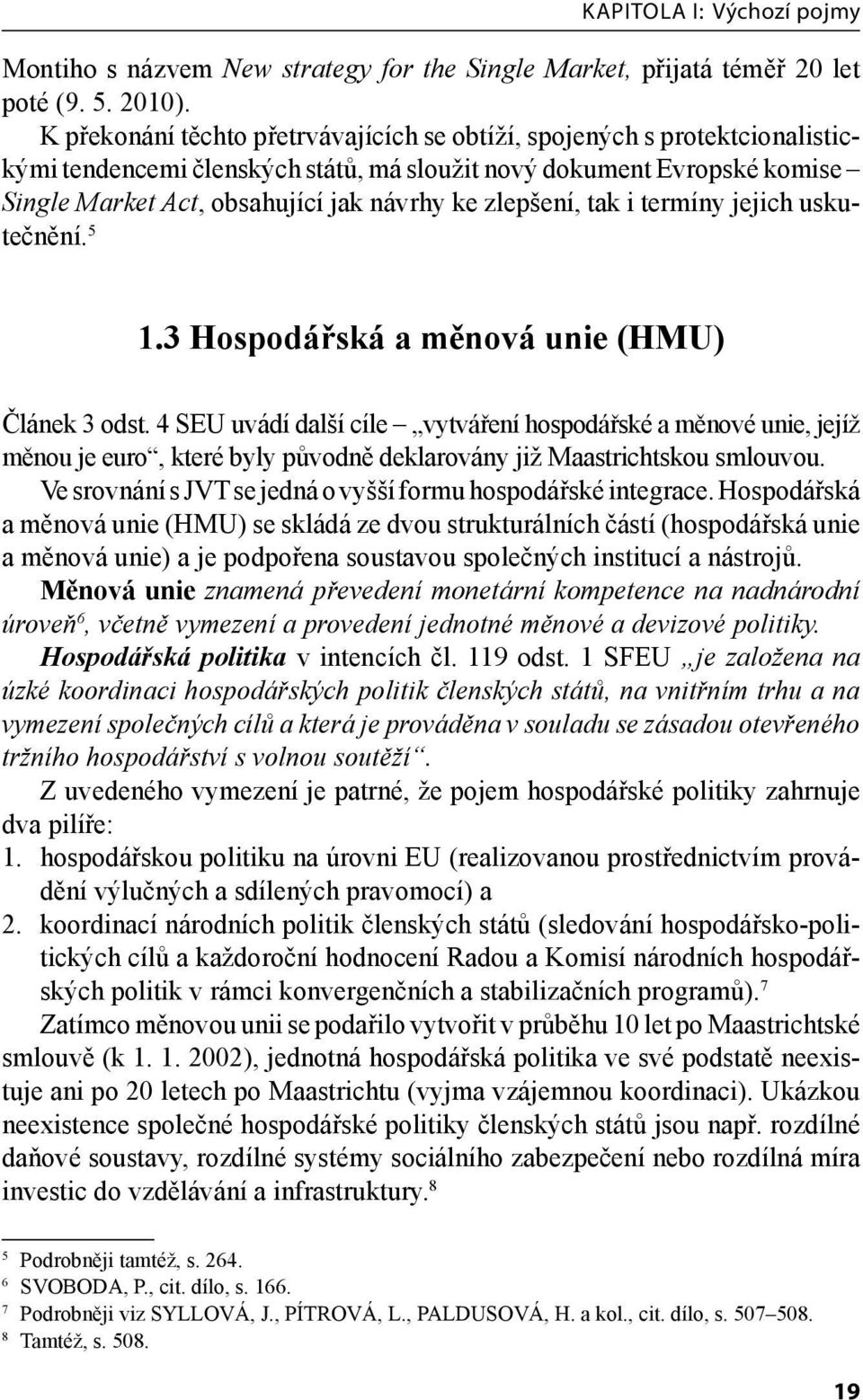 zlepšení, tak i termíny jejich uskutečnění. 5 1.3 Hospodářská a měnová unie (HMU) Článek 3 odst.