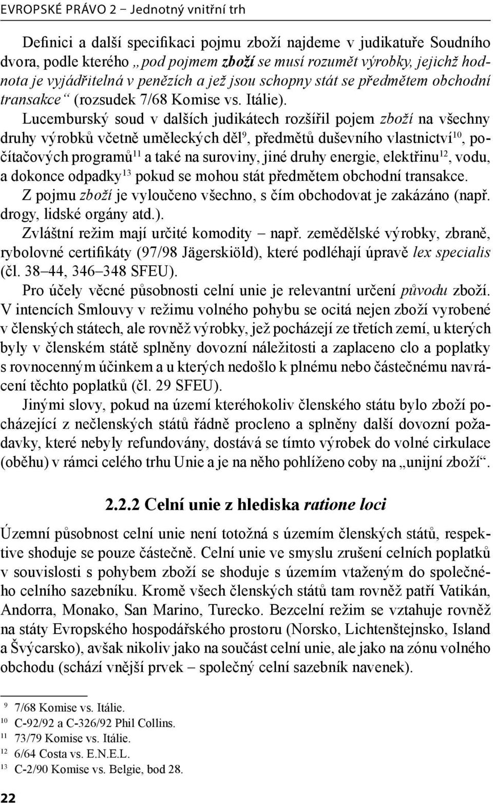 Lucemburský soud v dalších judikátech rozšířil pojem zboží na všechny druhy výrobků včetně uměleckých děl 9, předmětů duševního vlastnictví 10, počítačových programů 11 a také na suroviny, jiné druhy