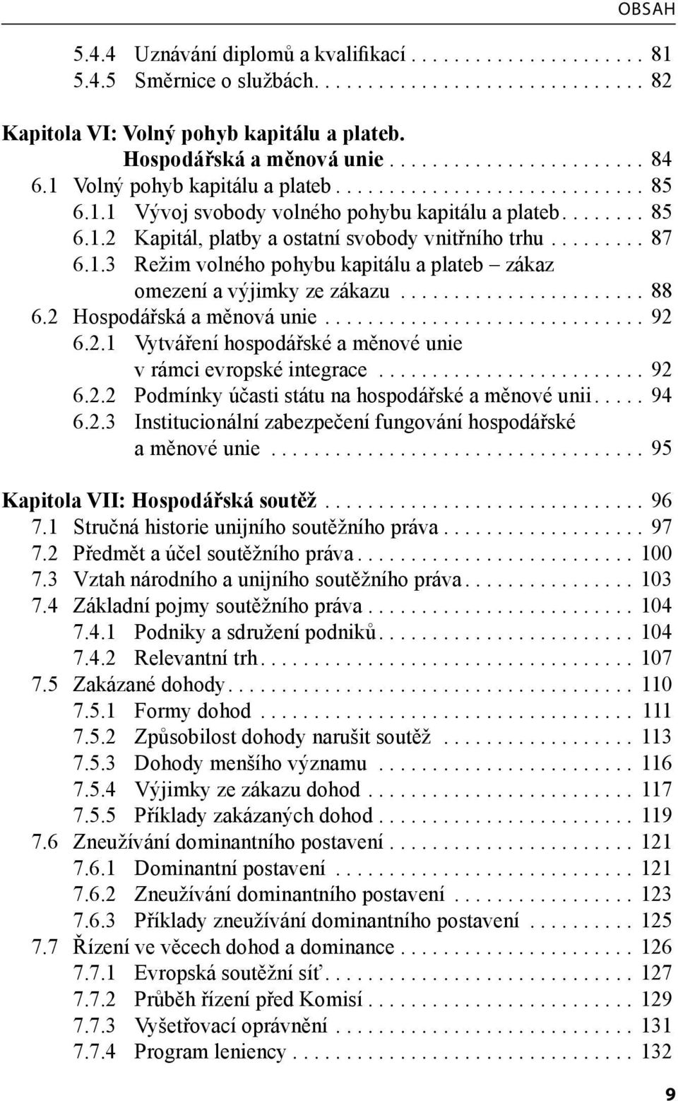 ........ 87 6.1.3 Režim volného pohybu kapitálu a plateb zákaz omezení a výjimky ze zákazu....................... 88 6.2 Hospodářská a měnová unie.............................. 92 6.2.1 Vytváření hospodářské a měnové unie v rámci evropské integrace.