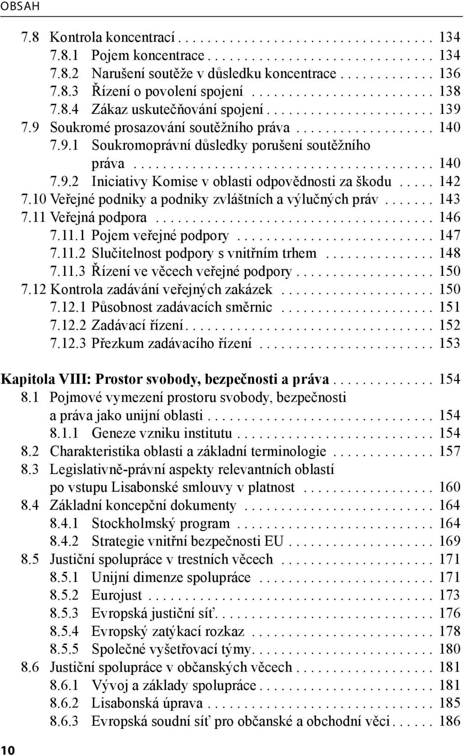 ........................................ 140 7.9.2 Iniciativy Komise v oblasti odpovědnosti za škodu..... 142 7.10 Veřejné podniky a podniky zvláštních a výlučných práv....... 143 7.