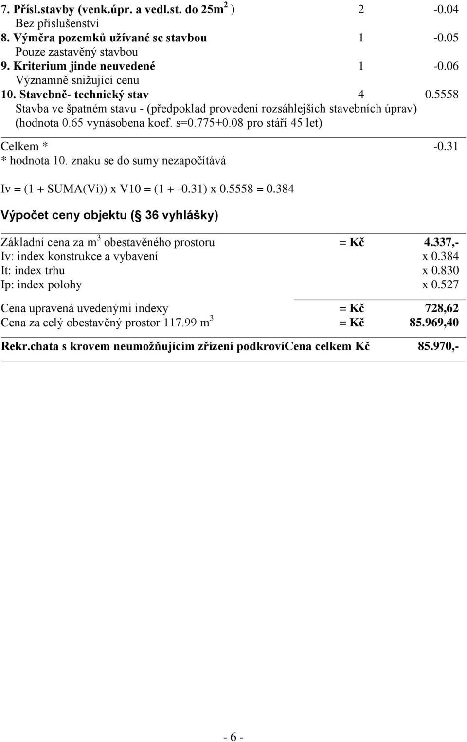 08 pro stáří 45 let) Celkem * -0.31 * hodnota 10. znaku se do sumy nezapočítává Iv = (1 + SUMA(Vi)) x V10 = (1 + -0.31) x 0.5558 = 0.