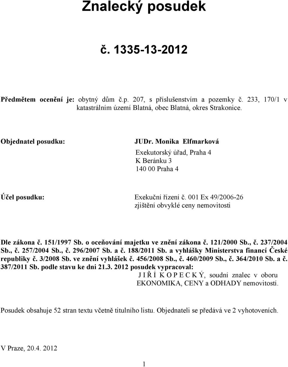 151/1997 Sb. o oceňování majetku ve znění zákona č. 121/2000 Sb., č. 237/2004 Sb., č. 257/2004 Sb., č. 296/2007 Sb. a č. 188/2011 Sb. a vyhlášky Ministerstva financí České republiky č. 3/2008 Sb.