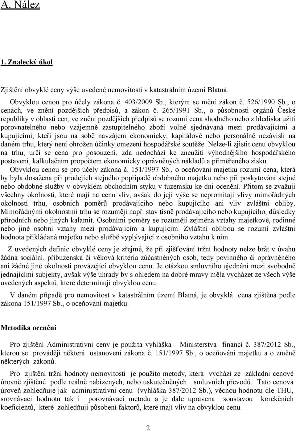 , o působnosti orgánů České republiky v oblasti cen, ve znění pozdějších předpisů se rozumí cena shodného nebo z hlediska užití porovnatelného nebo vzájemně zastupitelného zboží volně sjednávaná mezi