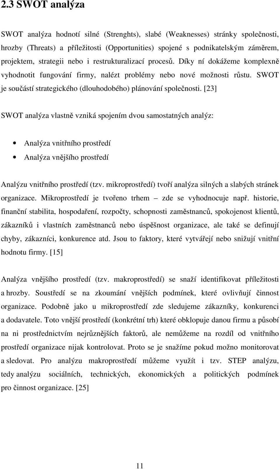 [23] SWOT analýza vlastně vzniká spojením dvou samostatných analýz: Analýza vnitřního prostředí Analýza vnějšího prostředí Analýzu vnitřního prostředí (tzv.