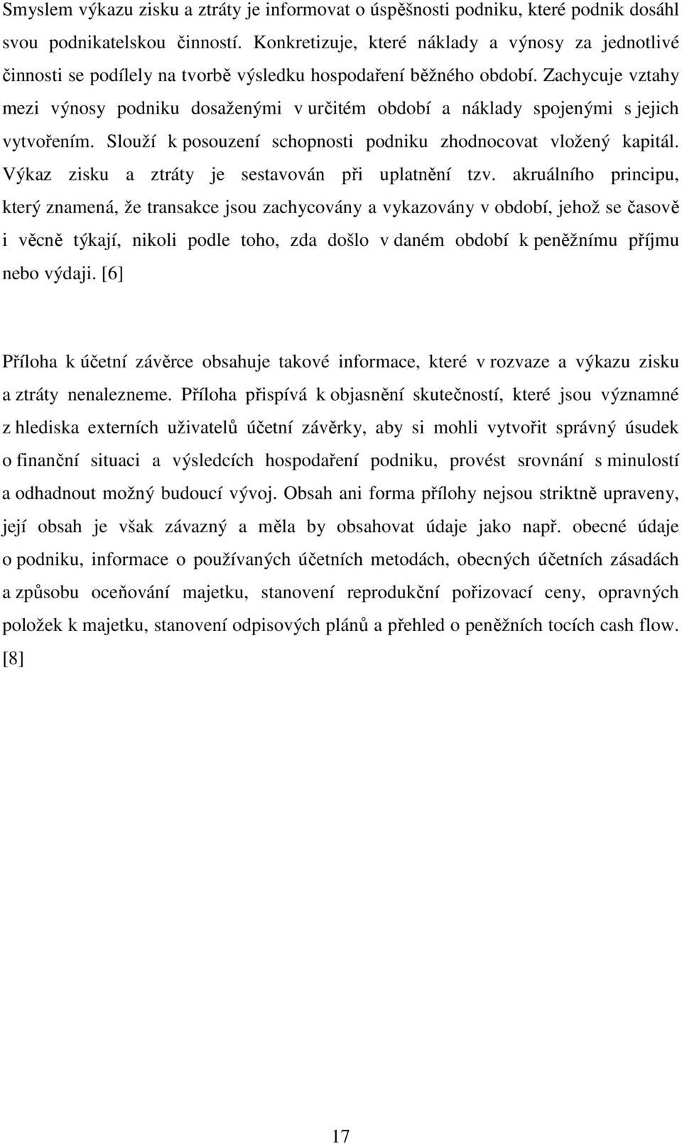 Zachycuje vztahy mezi výnosy podniku dosaženými v určitém období a náklady spojenými s jejich vytvořením. Slouží k posouzení schopnosti podniku zhodnocovat vložený kapitál.