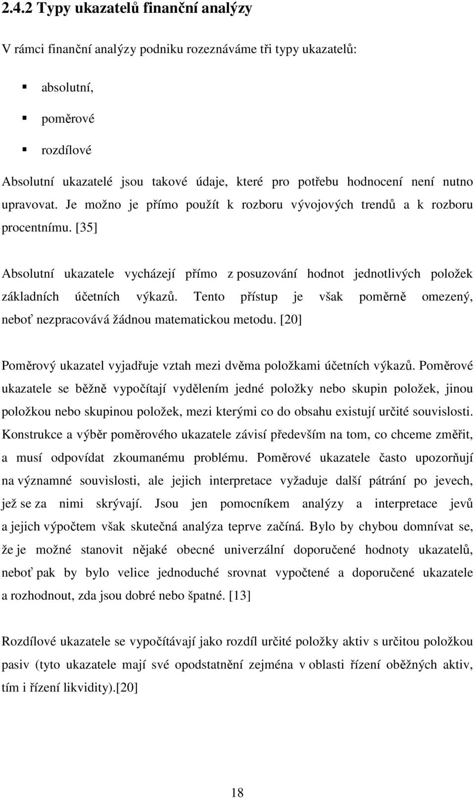 [35] Absolutní ukazatele vycházejí přímo z posuzování hodnot jednotlivých položek základních účetních výkazů. Tento přístup je však poměrně omezený, neboť nezpracovává žádnou matematickou metodu.