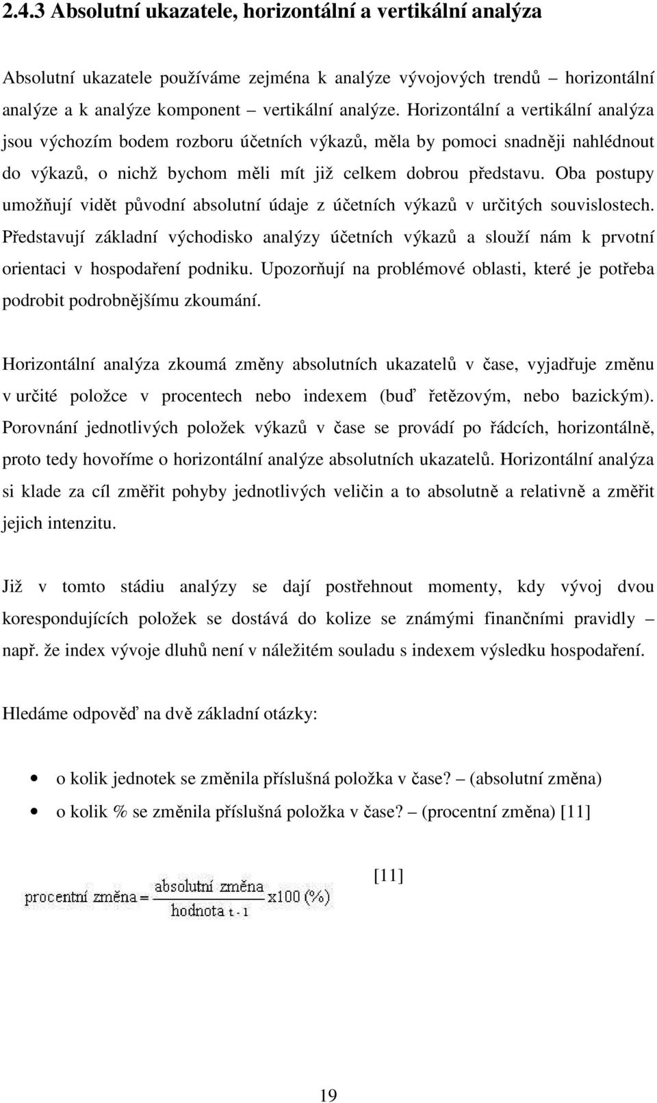 Oba postupy umožňují vidět původní absolutní údaje z účetních výkazů v určitých souvislostech.