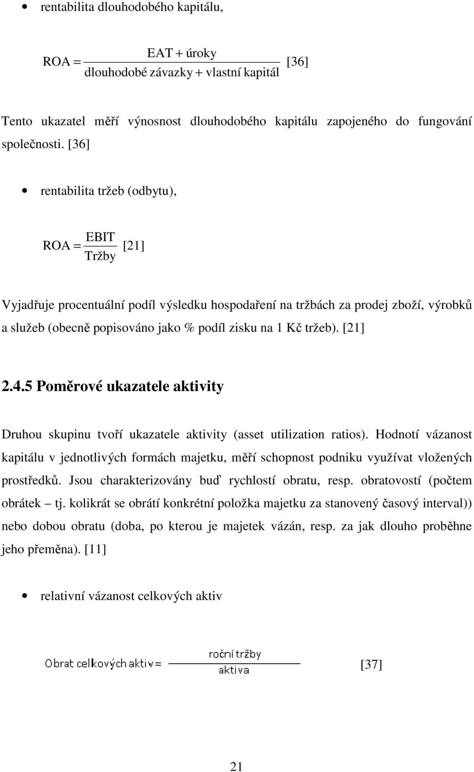 tržeb). [21] 2.4.5 Poměrové ukazatele aktivity Druhou skupinu tvoří ukazatele aktivity (asset utilization ratios).