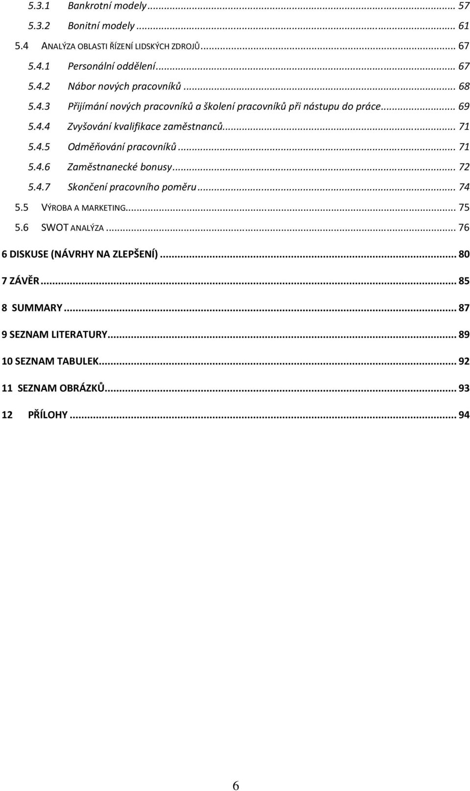 .. 71 5.4.6 Zaměstnanecké bonusy... 72 5.4.7 Skončení pracovního poměru... 74 5.5 VÝROBA A MARKETING... 75 5.6 SWOT ANALÝZA.