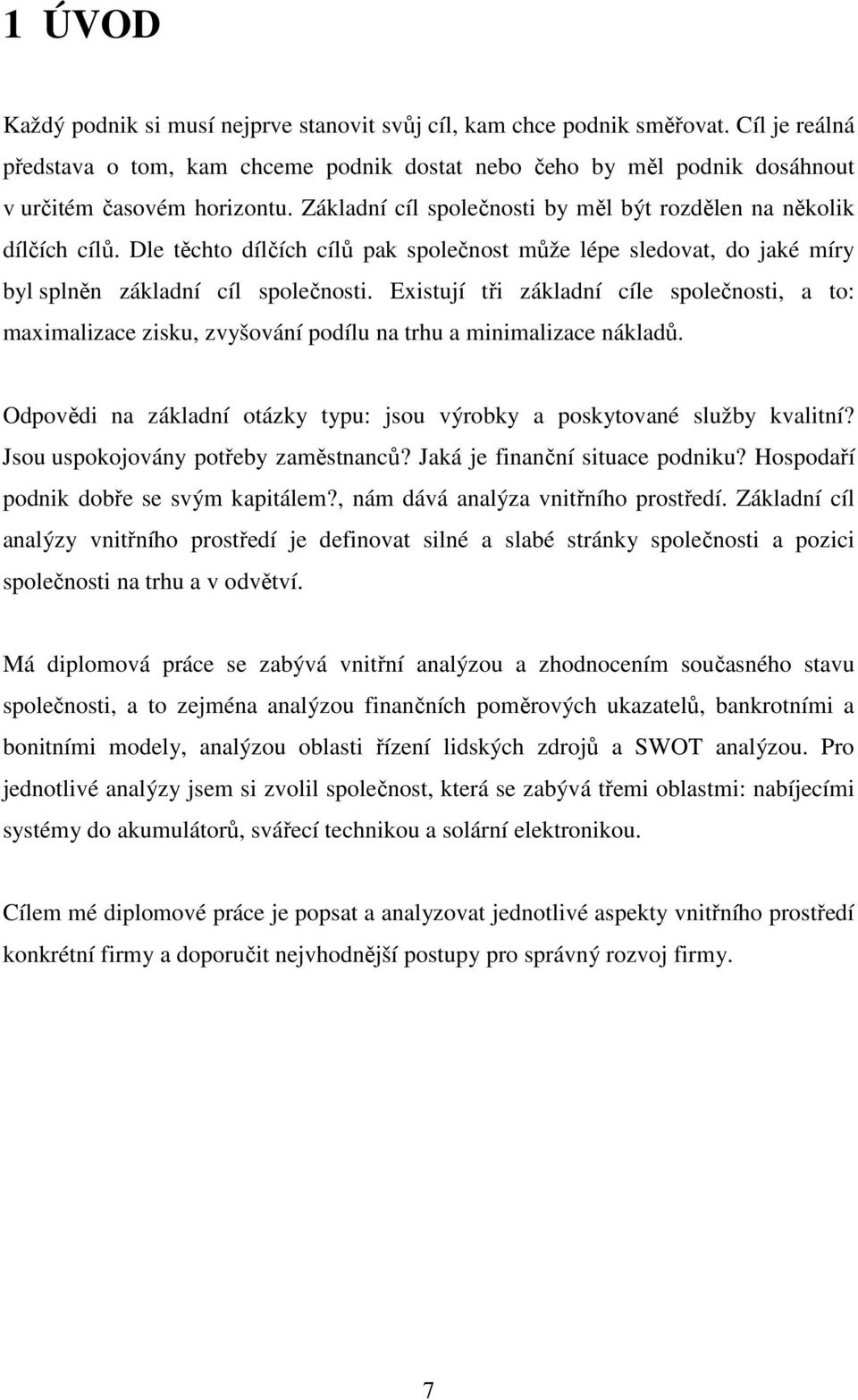 Existují tři základní cíle společnosti, a to: maximalizace zisku, zvyšování podílu na trhu a minimalizace nákladů. Odpovědi na základní otázky typu: jsou výrobky a poskytované služby kvalitní?