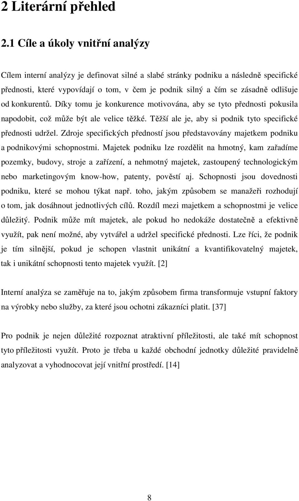 odlišuje od konkurentů. Díky tomu je konkurence motivována, aby se tyto přednosti pokusila napodobit, což může být ale velice těžké. Těžší ale je, aby si podnik tyto specifické přednosti udržel.