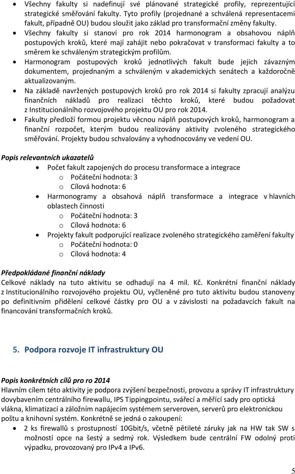 Všechny fakulty si stanoví pro rok 2014 harmonogram a obsahovou náplň postupových kroků, které mají zahájit nebo pokračovat v transformaci fakulty a to směrem ke schváleným strategickým profilům.