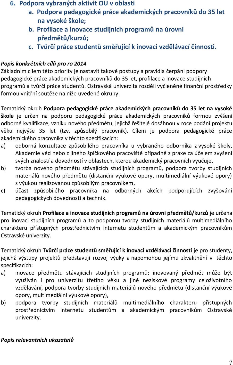 Popis konkrétních cílů pro ro 2014 Základním cílem této priority je nastavit takové postupy a pravidla čerpání podpory pedagogické práce akademických pracovníků do 35 let, profilace a inovace