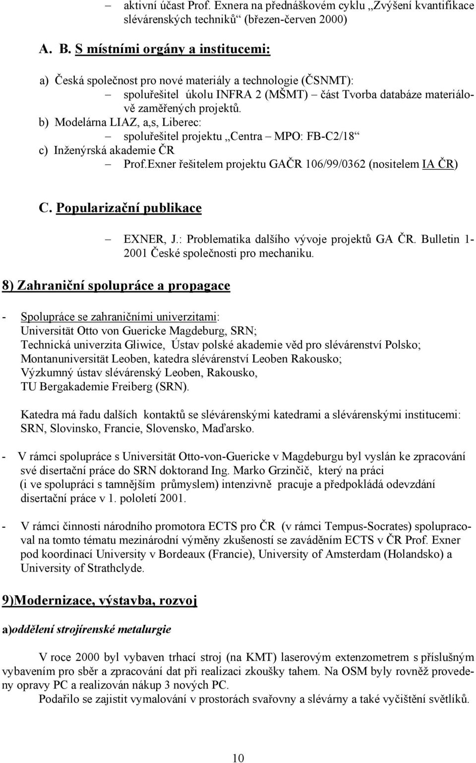 b) Modelárna LIAZ, a,s, Liberec: spoluřešitel projektu Centra MPO: FB-C2/18 c) Inženýrská akademie ČR Prof.Exner řešitelem projektu GAČR 106/99/0362 (nositelem IA ČR) C.